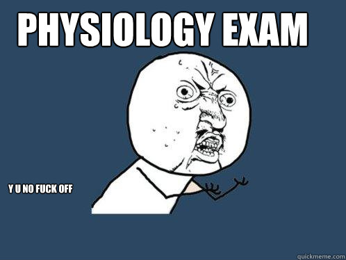 PHYSIOLOGY EXAM y u no fuck off  Y U No