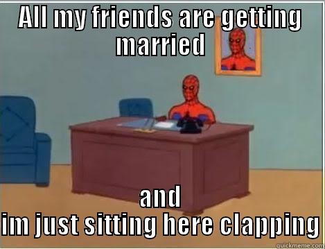 ALL MY FRIENDS ARE GETTING MARRIED AND IM JUST SITTING HERE CLAPPING Spiderman Desk