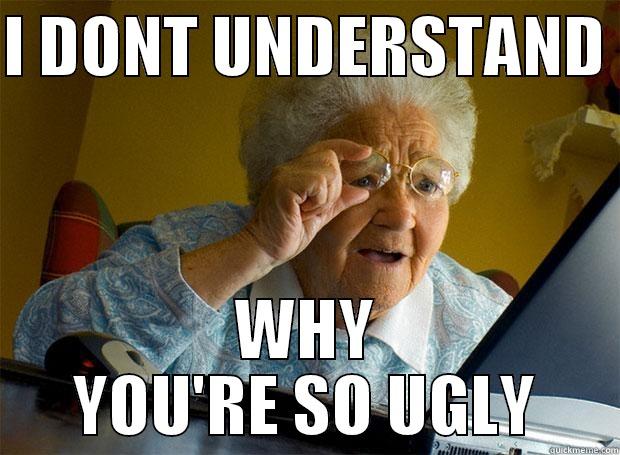 I DONT UNDERSTAND  WHY YOU'RE SO UGLY Grandma finds the Internet