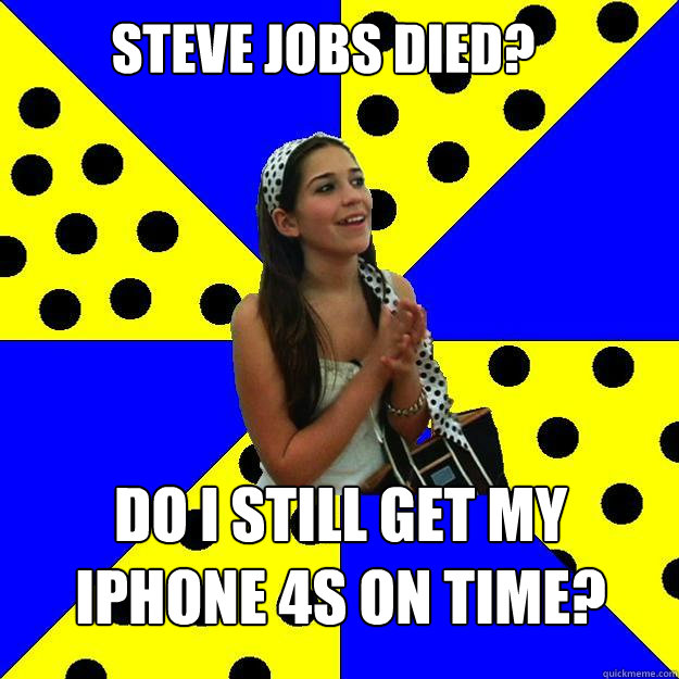 Steve jobs died? Do i still get my iPhone 4s on time?  Sheltered Suburban Kid