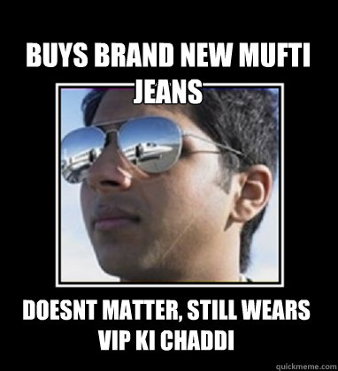 buys brand new mufti jeans Doesnt matter, still wears vip ki chaddi  Rich Delhi Boy