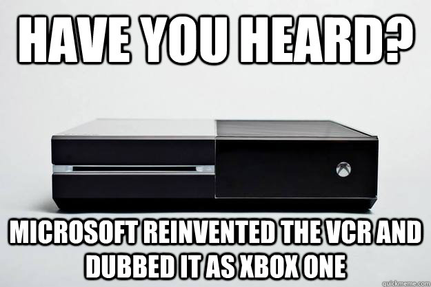 Have you heard? Microsoft reinvented the VCR and dubbed it as Xbox One - Have you heard? Microsoft reinvented the VCR and dubbed it as Xbox One  Microsoft VCR