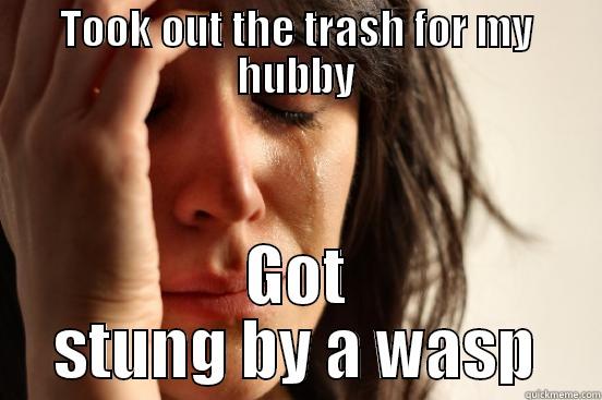 TOOK OUT THE TRASH FOR MY HUBBY GOT STUNG BY A WASP First World Problems