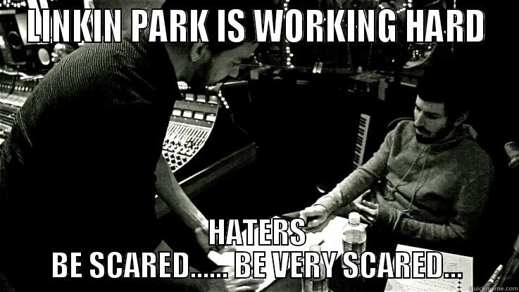 LP trolls - LINKIN PARK IS WORKING HARD HATERS BE SCARED...... BE VERY SCARED... Misc