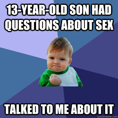 13-year-old son had questions about sex Talked to me about it  Success Kid