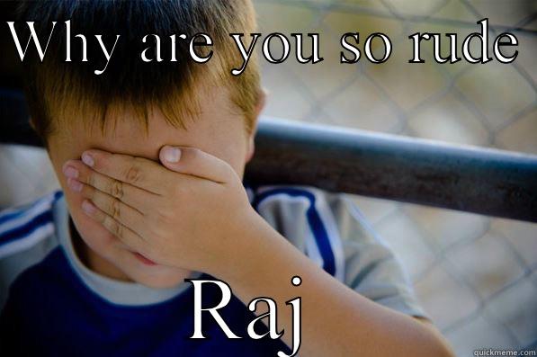 WHY ARE YOU SO RUDE  RAJ  Confession kid