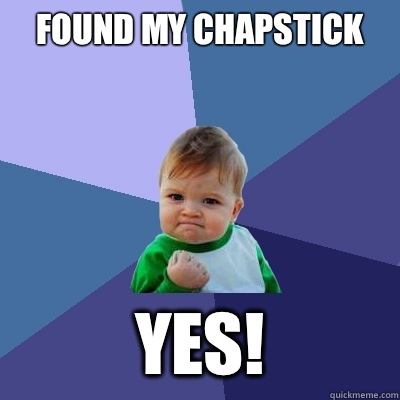 Found my Chapstick  Yes! - Found my Chapstick  Yes!  Success Kid