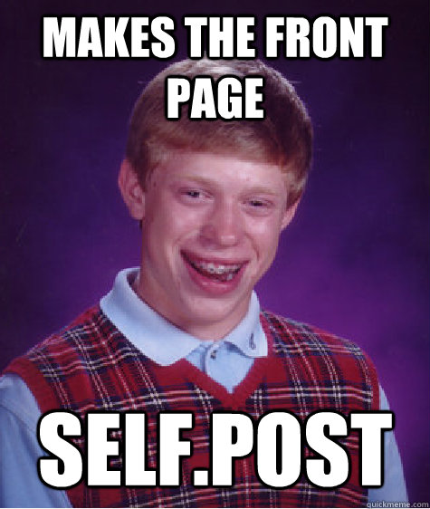 Makes the front page self.post  Bad Luck Brian