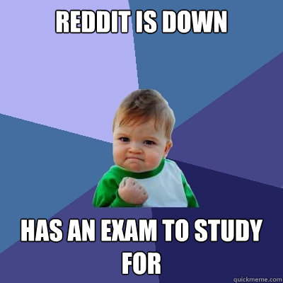 Reddit is Down has an exam to study for  Success Kid