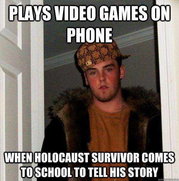 Plays video games on phone when holocaust survivor comes to school to tell his story  Scumbag Steve