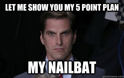 let me show you my 5 point plan my nailbat  Menacing Josh Romney