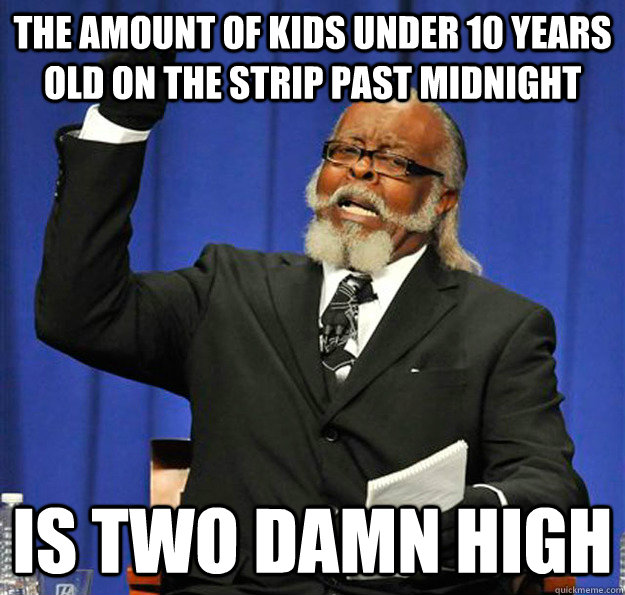 The amount of kids under 10 years old on the strip past midnight Is two damn high  Jimmy McMillan