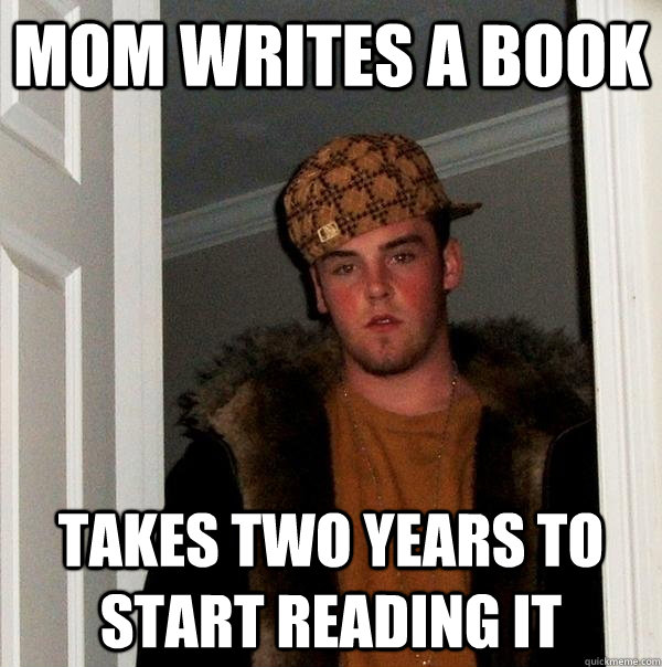 mom writes a book takes two years to start reading it  Scumbag Steve