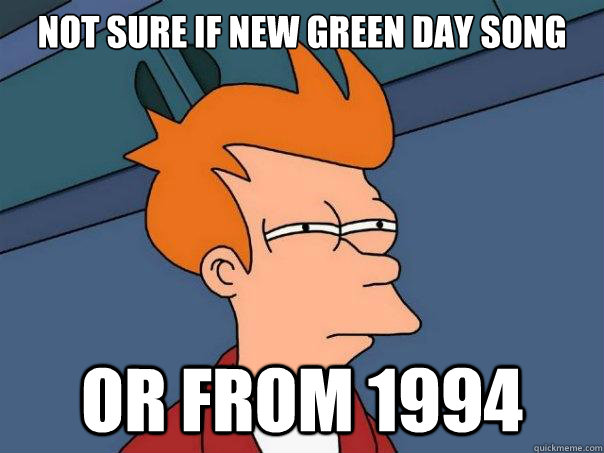 not sure if new green day song or from 1994  Futurama Fry