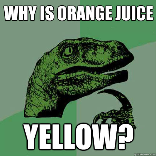 Why is Orange juice yellow? - Why is Orange juice yellow?  Philosoraptor