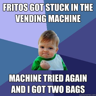 Fritos got stuck in the vending machine Machine tried again and I got two bags  Success Kid