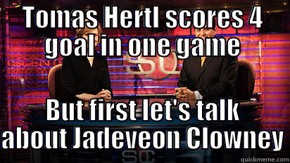 TOMAS HERTL SCORES 4 GOAL IN ONE GAME BUT FIRST LET'S TALK ABOUT JADEVEON CLOWNEY Misc