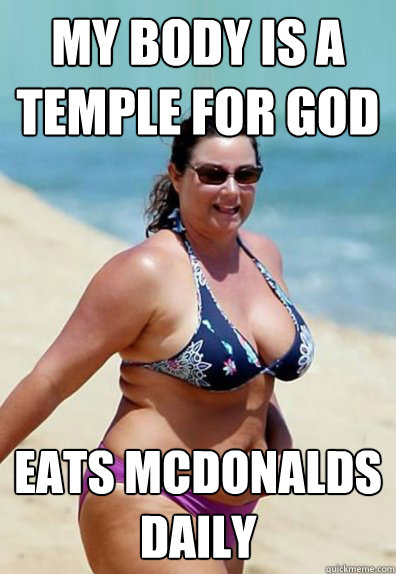 my body is a temple for god eats mcdonalds daily  Overweight Wife