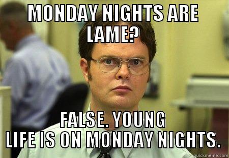 MONDAY NIGHTS ARE LAME? FALSE. YOUNG LIFE IS ON MONDAY NIGHTS. Dwight