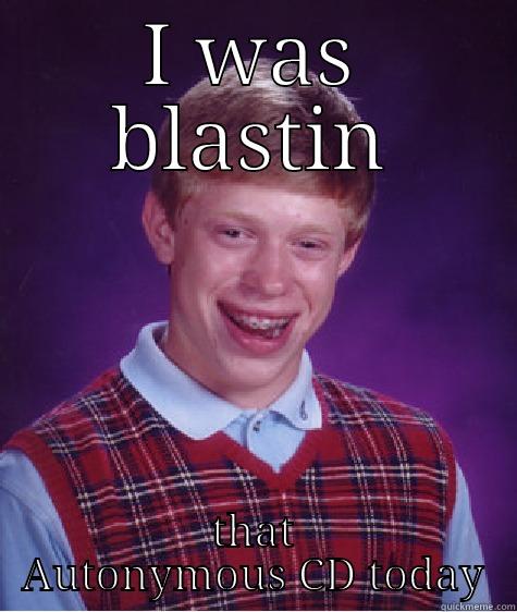 I WAS BLASTIN THAT AUTONYMOUS CD TODAY Bad Luck Brian