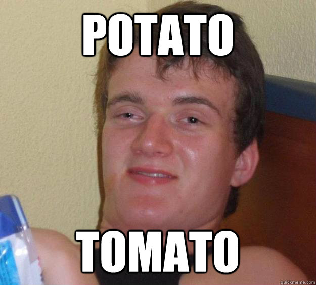 Potato tomato - 10 Guy - quickmeme