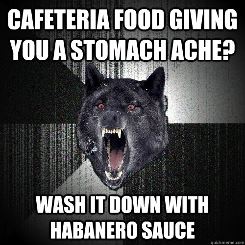 Cafeteria food giving you a stomach ache? WASH IT DOWN WITH HABANERO SAUCE   Insanity Wolf