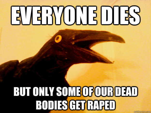 Everyone dies but only some of our dead bodies get raped  