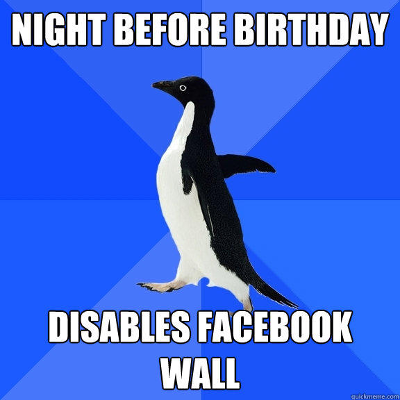 Night Before Birthday Disables Facebook Wall - Night Before Birthday Disables Facebook Wall  Socially Awkward Penguin