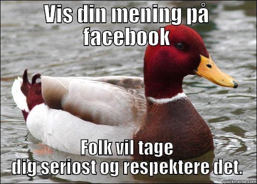 VIS DIN MENING PÅ FACEBOOK FOLK VIL TAGE DIG SERIØST OG RESPEKTERE DET. Malicious Advice Mallard