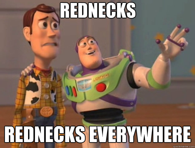 rednecks rednecks everywhere
 - rednecks rednecks everywhere
  Toy Story