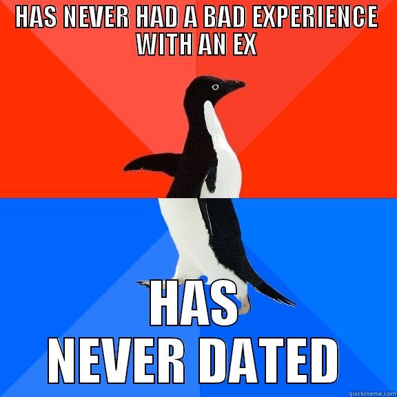 This is true - HAS NEVER HAD A BAD EXPERIENCE WITH AN EX HAS NEVER DATED Socially Awesome Awkward Penguin