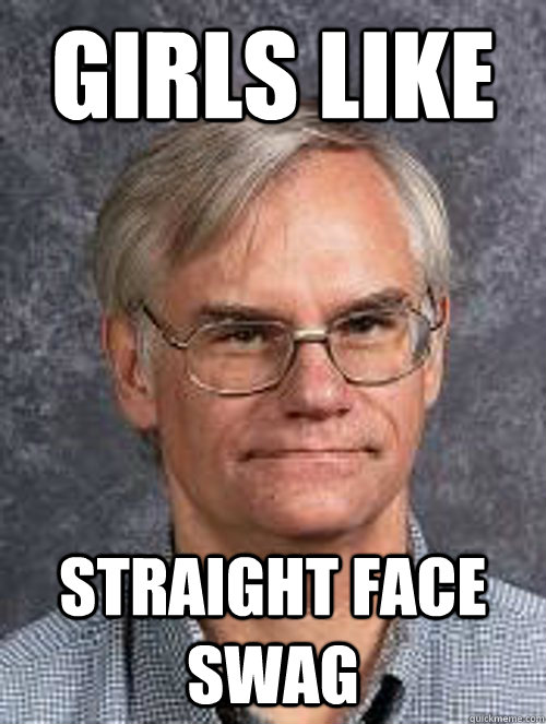 Girls Like Straight Face Swag - Girls Like Straight Face Swag  Stereotypical Teacher