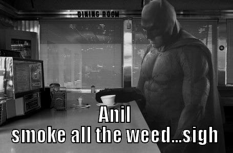  ANIL SMOKE ALL THE WEED...SIGH Misc