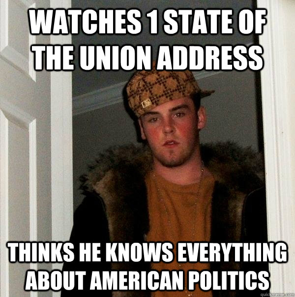 Watches 1 State of the union address thinks he knows everything about American politics  Scumbag Steve