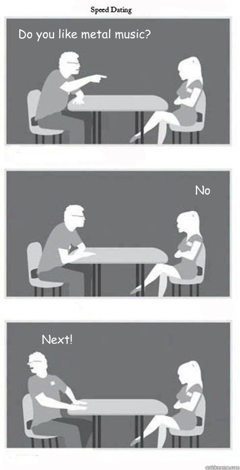 Do you like metal music? No Next!  Speed Dating