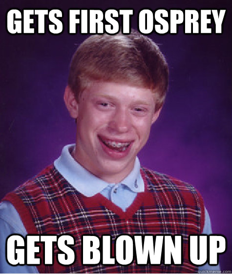 gets first osprey gets blown up  Bad Luck Brian