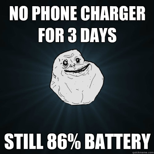 no phone charger for 3 days still 86% battery - no phone charger for 3 days still 86% battery  Forever Alone