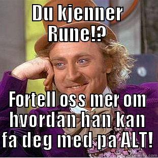 DU KJENNER RUNE!? FORTELL OSS MER OM HVORDAN HAN KAN FÅ DEG MED PÅ ALT! Condescending Wonka