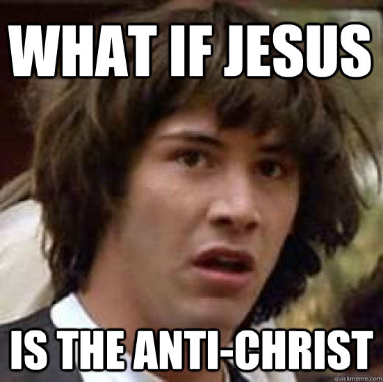 what if jesus  is the anti-christ  conspiracy keanu