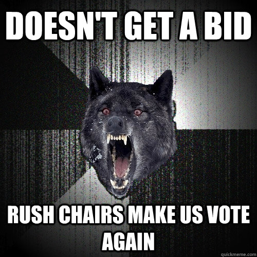 Doesn't get a bid Rush chairs make us vote again  Insanity Wolf