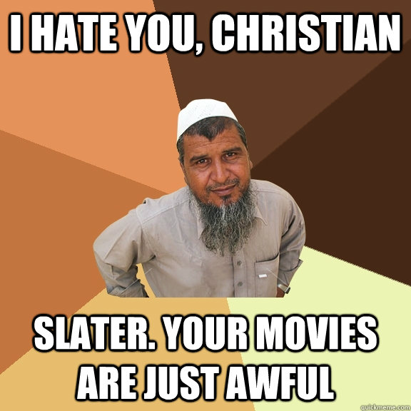 I hate you, christian slater. your movies are just awful  Ordinary Muslim Man