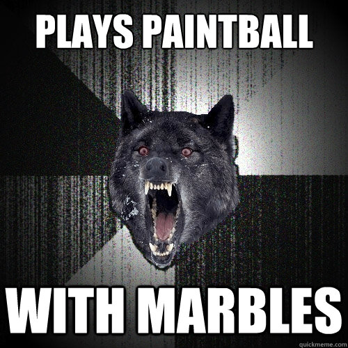 Plays paintball with marbles  Insanity Wolf