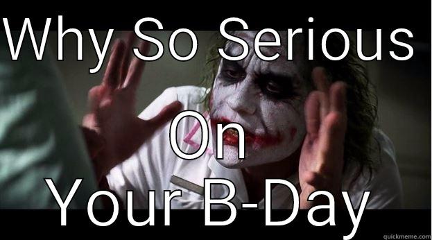 WHY SO SERIOUS  ON YOUR B-DAY Joker Mind Loss