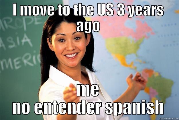 I MOVE TO THE US 3 YEARS AGO ME NO ENTENDER SPANISH Unhelpful High School Teacher