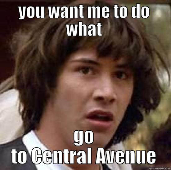 central avenue - YOU WANT ME TO DO WHAT GO TO CENTRAL AVENUE conspiracy keanu