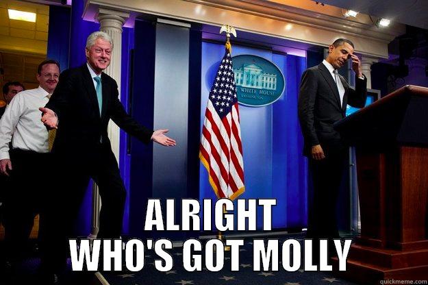 WHO'S GOT MOLLY -  ALRIGHT WHO'S GOT MOLLY Inappropriate Timing Bill Clinton