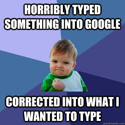 horribly typed something into google corrected into what i wanted to type  Success Kid