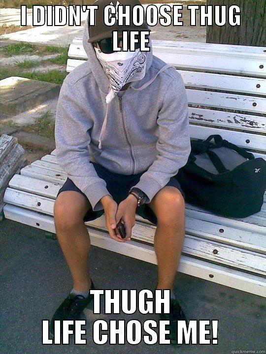 I DIDN'T CHOOSE THUG LIFE THUGH LIFE CHOSE ME! Misc