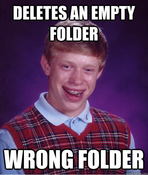 Deletes An empty Folder Wrong Folder - Deletes An empty Folder Wrong Folder  Bad Luck Brian