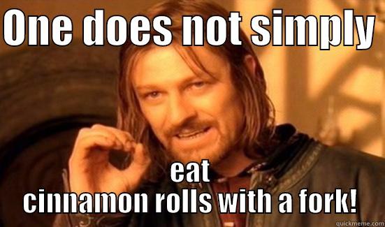 ONE DOES NOT SIMPLY  EAT CINNAMON ROLLS WITH A FORK! Boromir